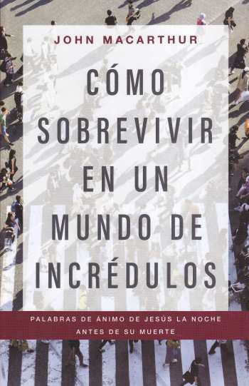 Cómo sobrevivir en un mundo de incrédulos | John MacArthur | Editorial Portavoz