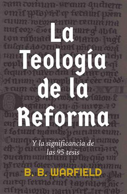 La Teología de la Reforma | Benjamin Warfield | Publicaciones Faro de Gracia