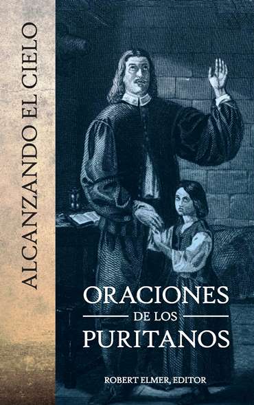 Alcanzando el cielo - Oraciones de los Puritanos