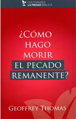 ¿Cómo hago morir el pecado remanente?