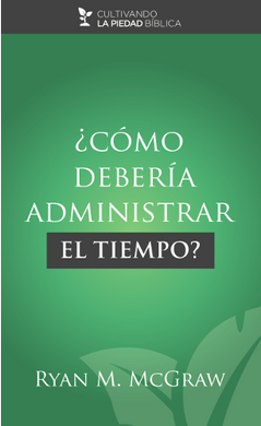 ¿Cómo debería administrar el tiempo? | Ryan M. McGraw | Publicaciones Aquila