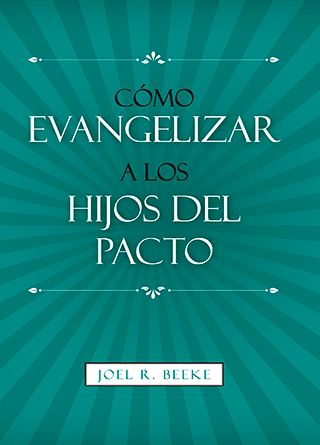 Cómo evangelizar hijos de Pacto | Joel Beeke | Proyecto Nehemías