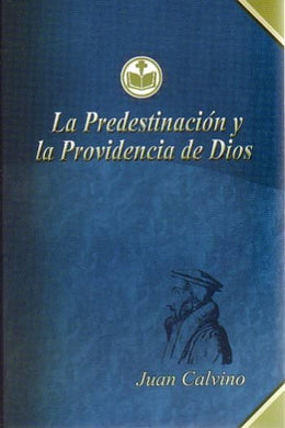 La predestinación y la providencia de Dios | Juan Calvino | Editorial CLIR