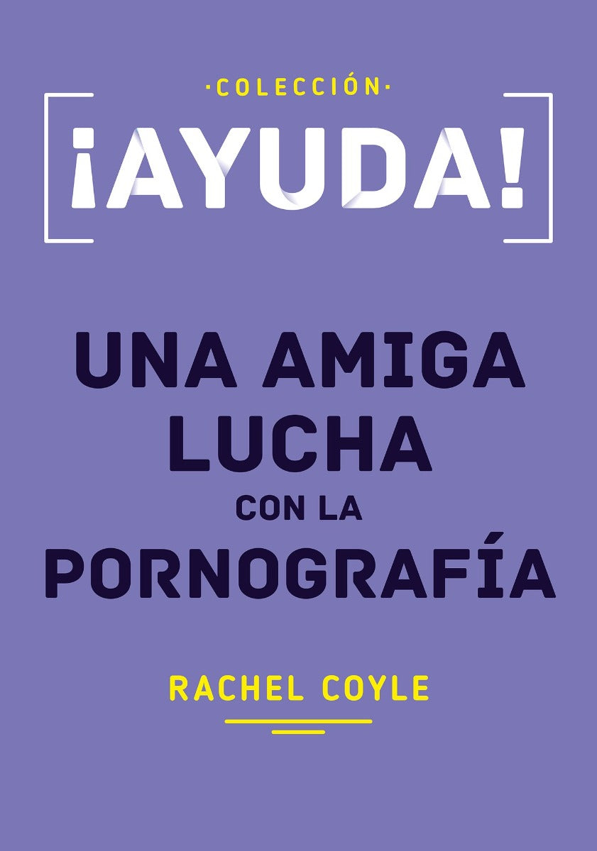 ¡Ayuda! Una amiga lucha con la pornografía | Rachel Coyle| Poiema Publicaciones