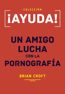 ¡Ayuda! Un amigo lucha con la pornografía | Brian Croft | Poiema Publicaciones