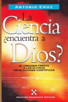 La ciencia encuentra a Dios | Antonio Cruz | Editorial Clie 