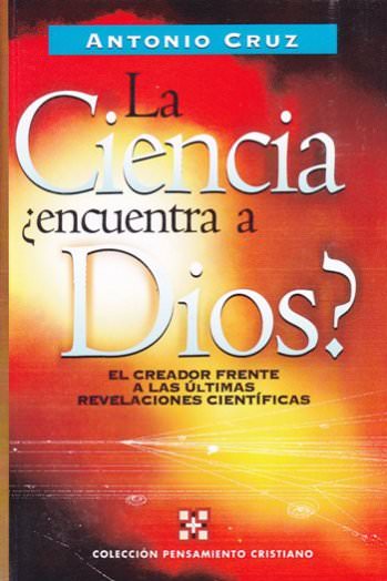 La ciencia encuentra a Dios | Antonio Cruz | Editorial Clie 