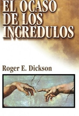 El ocaso de los incrédulos |Roger E. Dickson | Editorial Clie