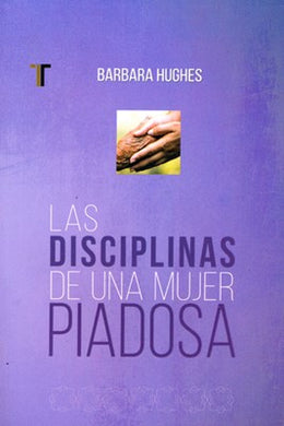 Las disciplinas de la mujer piadosa | Barbara Hughes | Editorial Patmos 