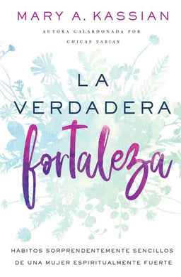 La Verdadera Fortaleza | Mary A. Kassian | Editorial Vida