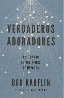 Verdaderos Adoradores | Bob Kauflin | Poiema Publicaciones