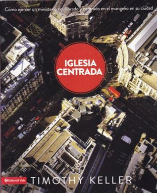 Iglesia centrada | Timothy Keller | Editorial Vida