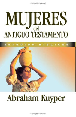 Mujeres del Antiguo Testamento | Abraham Kuyper | Editorial Clie