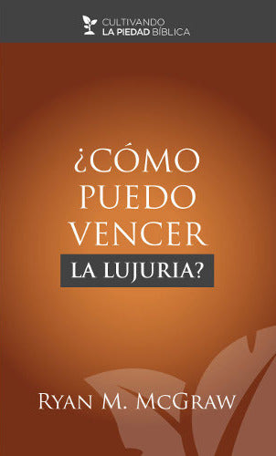 ¿Cómo puedo vencer la lujuria? | Ryan M. McGraw | Publicaciones Aquila