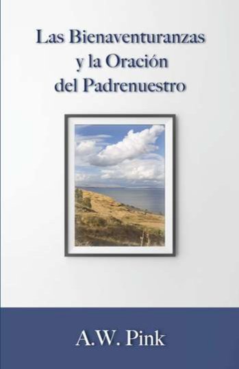 Las Bienaventuranzas y la Oración del Padre Nuestro | Arthur Pink | Publicaciones Faro de Gracia 