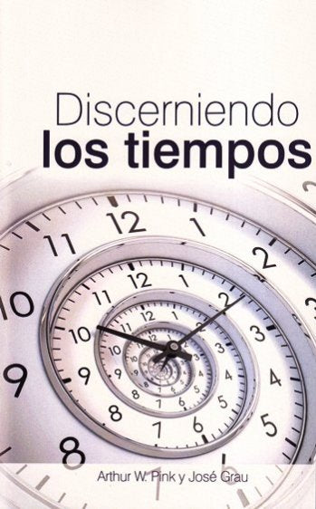 Discerniendo los tiempos | Arthur W. Pink | Editorial Peregrino | PalabraInspirada.com