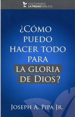 ¿Cómo puedo hacer todo para la gloria de Dios?