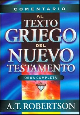 Comentario al Texto Griego del Nuevo Testamento | Archibald Thomas Robertson | Editorial Clie 