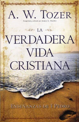 La verdadera vida cristiana | AW Tozer | Editorial Portavoz 