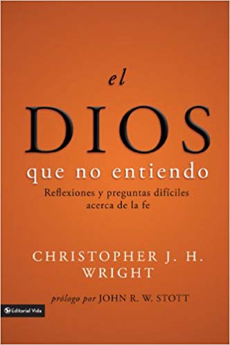 El Dios que no entiendo | Christopher J. H. Wright | Editorial Vida